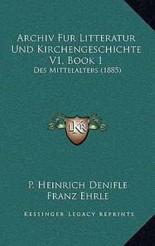 Paperback Archiv Fur Litteratur Und Kirchengeschichte V1, Book 1: Des Mittelalters (1885) [German] Book