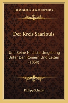 Der Kreis Saarlouis Und Seine N�chste Umgebung Unter Den R�mern Und Celten.