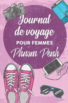 Journal de Voyage Pour Femmes Phnom Penh: 6x9 Carnet de voyage I Journal de voyage avec instructions, Checklists et Bucketlists, cadeau parfait pour ... et pour chaque voyageur. (French Edition)