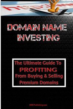 Paperback Domain Name Investing: Make Money Online And Run Your Own Home Business By Buying And Selling Premium Domains In Your Spare Time! Book
