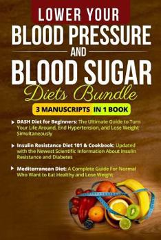 Paperback Lower Your Blood Pressure and Blood Sugar Diets Bundle - 3 Manuscripts in 1 Book: This Box Set Includes: 1. Dash Diet for Beginners 2. Insulin Resista Book