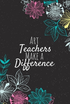 Paperback Art Teachers Make A Difference: Blank Lined Journal Notebook, Art Teacher Gift, Teacher Appreciation Gifts, Gift for Art Teachers Book