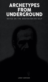 Hardcover Archetypes from Underground: Notes on the Dostoevskian Self Book