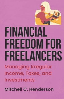 Financial Freedom for Freelancers: Managing Irregular Income, Taxes, and Investments (Get Rich With Mitch)