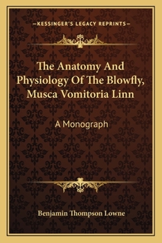 The Anatomy And Physiology Of The Blowfly, Musca Vomitoria Linn: A Monograph