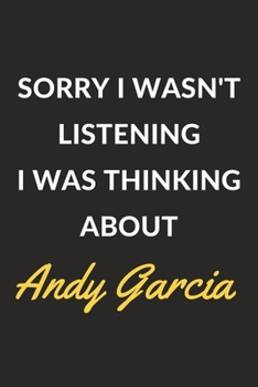 Paperback Sorry I Wasn't Listening I Was Thinking About Andy Garcia: Andy Garcia Journal Notebook to Write Down Things, Take Notes, Record Plans or Keep Track o Book