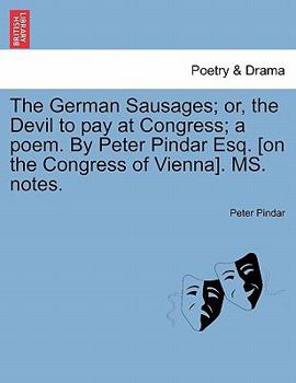 The German Sausages; or, the Devil to pay at Congress; a poem. By Peter Pindar Esq. [on the Congress of Vienna]. MS. notes.
