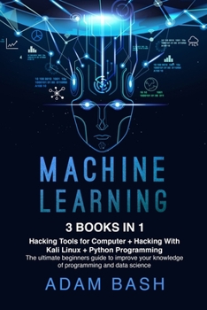 Paperback Machine Learning: 3 books in 1: - Hacking Tools for Computer + Hacking With Kali Linux + Python Programming- The ultimate beginners guid Book