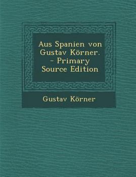 Paperback Aus Spanien Von Gustav Korner. - Primary Source Edition [German] Book