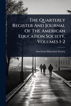 The Quarterly Register And Journal Of The American Education Society, Volumes 1-2