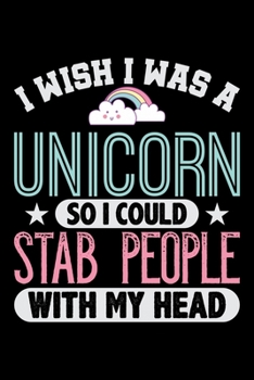 I Wish I Was A Unicorn So I Could Stab People With My Head: Fishing Log Book And Journal For A Fisherman Or For Kids To Record Fishing Trips And ... Fishing Or Fly Fishing (6 x 9; 120 Pages)