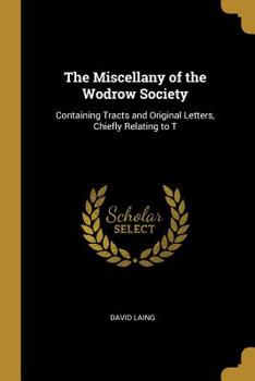 Paperback The Miscellany of the Wodrow Society: Containing Tracts and Original Letters, Chiefly Relating to T Book