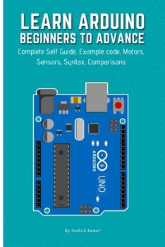 Paperback Learn Arduino Beginners to Advance: Complete Self Guide, Example code, Motors, Sensors, Syntax, Comparisons Book