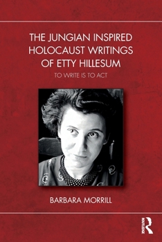 The Jungian Inspired Holocaust Writings of Etty Hillesum: To Write is to Act