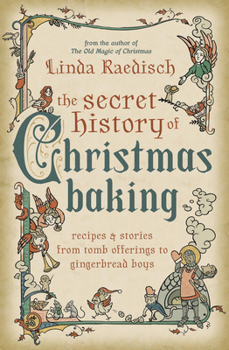 Paperback The Secret History of Christmas Baking: Recipes & Stories from Tomb Offerings to Gingerbread Boys Book