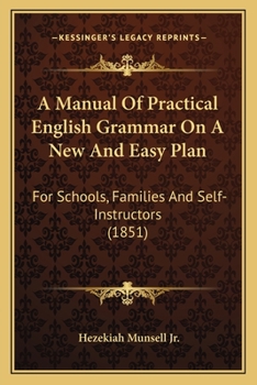 A Manual Of Practical English Grammar On A New And Easy Plan: For Schools, Families And Self-Instructors