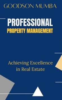 PROFESSIONAL PROPERTY MANAGEMENT: ACHIEVING EXCELLENCE IN REAL ESTATE