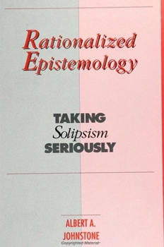 Paperback Rationalized Epistemology: Taking Solipsism Seriously Book