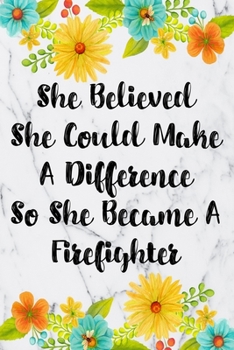 Paperback She Believed She Could Make A Difference So She Became A Firefighter: Blank Lined Journal For Firefighter Appreciation Gifts Floral Notebook Book