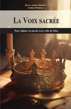 La Voix sacrée: Pour aligner ta parole avec celle de Dieu (French Edition)