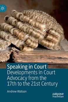 Hardcover Speaking in Court: Developments in Court Advocacy from the Seventeenth to the Twenty-First Century Book
