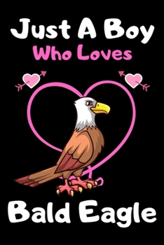 Just a boy who loves Bald eagle: A Super Cute Bald eagle notebook journal or dairy | Bald eagle lovers gift for boys | Bald eagle lovers Lined Notebook Journal (6"x 9")