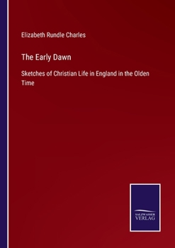 The early dawn; or, Sketches of Christian life in England in the olden time