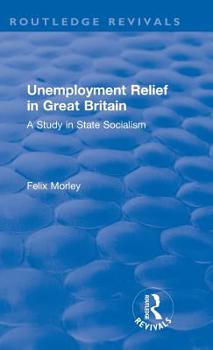 Hardcover Unemployment Relief in Great Britain: A Study in State Socialism Book