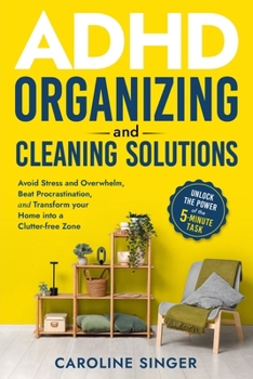 Paperback ADHD Organizing and Cleaning Solutions: Unlock the Power of the 5-minute Task to Avoid Stress and Overwhelm, Beat Procrastination, and Transform Your Book