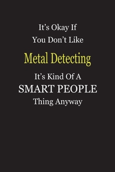 It's Okay If You Don't Like Metal Detecting It's Kind Of A Smart People Thing Anyway: Blank Lined Notebook Journal Gift Idea