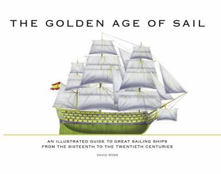 Hardcover The Golden Age of Sail: An Illustrated Guide to Great Sailing Ships from the Sixteenth to the Twentieth Centuries Book