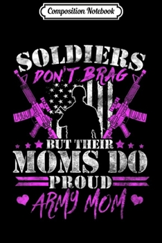 Paperback Composition Notebook: Proud Army Mom - Soldiers Don't Brag But Their Moms Do Journal/Notebook Blank Lined Ruled 6x9 100 Pages Book