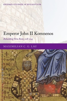 Hardcover Emperor John II Komnenos: Rebuilding New Rome 1118-1143 Book