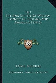 Paperback The Life And Letters Of William Cobbett, In England And America V1 (1913) Book
