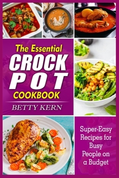 Paperback The Essential Crockpot Cookbook: Super-Easy Recipes for Busy People on a Budget Book