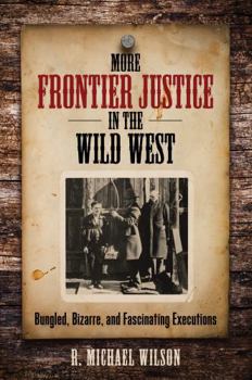 Paperback More Frontier Justice in the Wild West: Bungled, Bizarre, and Fascinating Executions Book