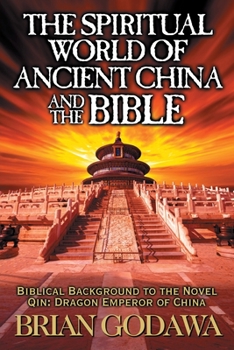 The Spiritual World of Ancient China and the Bible : Biblical Background to the Novel Qin: Dragon Emperor of China
