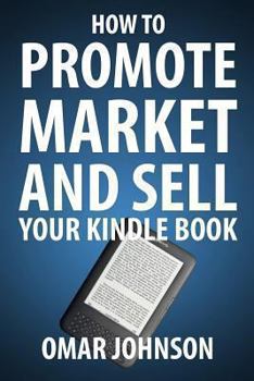 Paperback How To Promote Market And Sell Your Kindle Book: Amazon Kindle Publishing Marketing and Promotion Guide Book