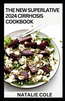 Paperback The New Superlative 2024 Cirrhosis Cookbook: Essential Guide With 100+ Cirrhosis-friendly Recipes for A Balanced and Healthy Diet Book