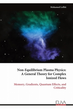 Paperback Non-Equilibrium Plasma Physics: A General Theory for Complex Ionized Flows: Memory, Gradients, Quantum Effects, and Criticality Book