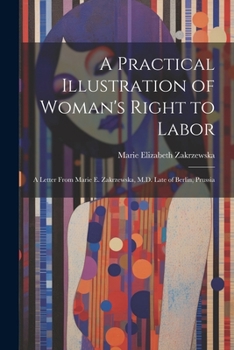 Paperback A Practical Illustration of Woman's Right to Labor: A Letter from Marie E. Zakrzewska, M.D. Late of Berlin, Prussia Book