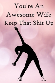 Paperback You're an Awesome Wife. Keep That Shit Up: 100 Blank Lined Notebook Paperback Book