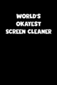 World's Okayest Screen Cleaner Notebook - Screen Cleaner Diary - Screen Cleaner Journal - Funny Gift for Screen Cleaner: Medium College-Ruled Journey Diary, 110 page, Lined, 6x9 (15.2 x 22.9 cm)