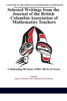 Selected Writings from the Journal of the British Columbia Association of Mathematics Teachers: Celebrating 50 Years (1962-2012) of Vector(hc)