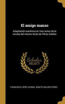 Hardcover El amigo manso: Adaptación escénica en tres actos de la novela del mismo título de Pérez Galdós [Spanish] Book