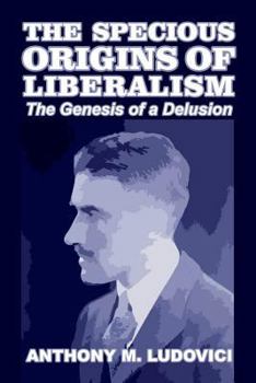 Paperback The Specious Origins of Liberalism: The Genesis of a Delusion Book