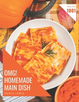 OMG! 1001 Homemade Main Dish Recipes: A Homemade Main Dish Cookbook You Will Need