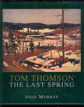 Hardcover Tom Thomson: The Last Spring Book