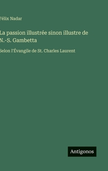 La passion illustrée sinon illustre de N.-S. Gambetta: Selon l'Évangile de St. Charles Laurent (French Edition)