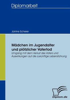 Paperback Mädchen im Jugendalter und plötzlicher Vatertod: Umgang mit dem Verlust des Vaters und Auswirkungen auf die zukünftige Lebensführung [German] Book